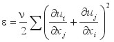 \epsilon = \frac{\nu}{2} \sum{\left( \frac{\partial u_i}{\partial x_j} + \frac{\partial u_j}{\partial x_i} \right)}